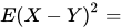 <math xmlns="http://www.w3.org/1998/Math/MathML"><mi>E</mi><msup><mfenced><mrow><mi>X</mi><mo>-</mo><mi>Y</mi></mrow></mfenced><mn>2</mn></msup><mo>=</mo></math>