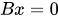 <math xmlns="http://www.w3.org/1998/Math/MathML"><mi>B</mi><mi>x</mi><mo>=</mo><mn>0</mn></math>