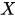 <math xmlns="http://www.w3.org/1998/Math/MathML"><mi>X</mi></math>