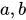 <math xmlns="http://www.w3.org/1998/Math/MathML"><mi>a</mi><mo>,</mo><mi>b</mi></math>