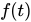 <math xmlns="http://www.w3.org/1998/Math/MathML"><mi>f</mi><mfenced><mi>t</mi></mfenced></math>