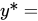 <math xmlns="http://www.w3.org/1998/Math/MathML"><mi>y</mi><mo>*</mo><mo>=</mo></math>