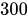 <math xmlns="http://www.w3.org/1998/Math/MathML"><mn>300</mn></math>