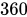 <math xmlns="http://www.w3.org/1998/Math/MathML"><mn>360</mn></math>