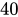 <math xmlns="http://www.w3.org/1998/Math/MathML"><mn>40</mn></math>