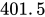 <math xmlns="http://www.w3.org/1998/Math/MathML"><mn>401</mn><mo>.</mo><mn>5</mn></math>