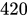 <math xmlns="http://www.w3.org/1998/Math/MathML"><mn>420</mn></math>