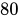 <math xmlns="http://www.w3.org/1998/Math/MathML"><mn>80</mn></math>