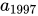 <math xmlns="http://www.w3.org/1998/Math/MathML"><msub><mi>a</mi><mn>1997</mn></msub></math>